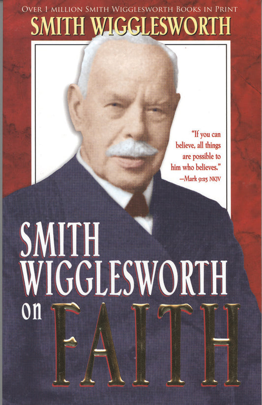 Smith Wigglesworth On Faith